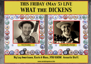 What the Dickens May 5 Rambling Steve Gardner & Felix Sonnyboy