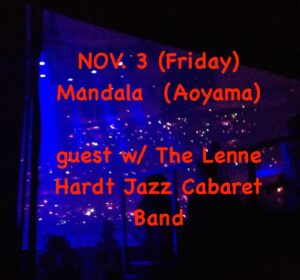 NOV. 3 (Friday) Mandala  (Aoyama)guest w/ The Lenne Hardt Jazz Cabaret Band 
