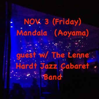 NOV. 3 (Friday) Mandala (Aoyama) guest w/ The Lenne Hardt Jazz Cabaret Band