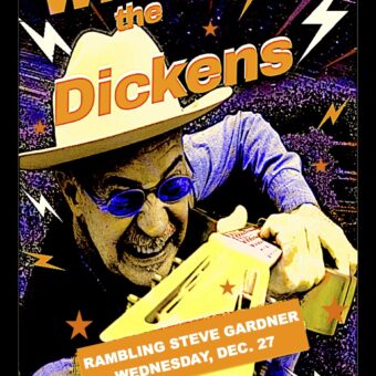 WHAT the DICKENS LIVE!  WEDNESDAY DEC. 27, 2023  Rambling Steve Gardner