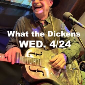 WHAT the DICKENS WED. 3/24 RAMBLING STEVE GARDNER