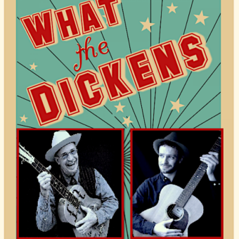 WHAT the DICKENS  SAT. 9PM MARCH 29  Rambling Steve Gardner & Felix Sonnyboy  Big Leg Roots & Blues